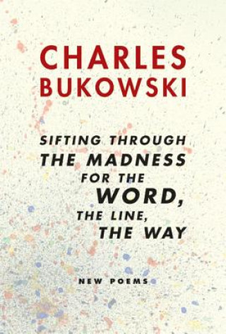 Kniha Sifting through the madness for The Word, The Line, The Way Charles Bukowski