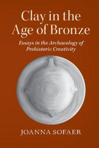 Kniha Clay in the Age of Bronze Joanna Sofaer