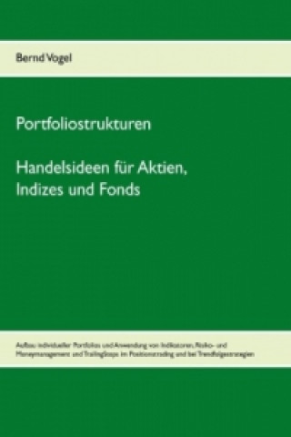 Kniha Portfoliostrukturen - Handelsideen für Aktien, Indizes und Fonds - Aufbau individueller Portfolios und Anwendung von Indikatoren, Risiko- und Moneyman Bernd Vogel