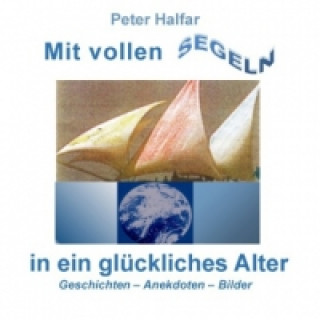 Kniha Mit vollen Segeln in ein glückliches Alter Peter Halfar