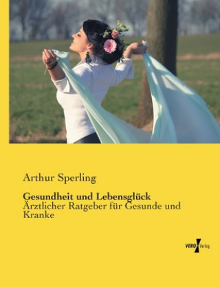 Kniha Gesundheit und Lebensgluck Arthur Sperling