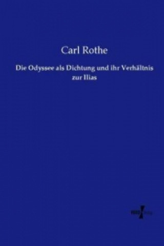 Kniha Die Odyssee als Dichtung und ihr Verhältnis zur Ilias Carl Rothe