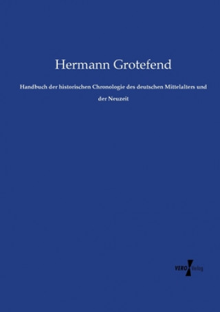 Könyv Handbuch der historischen Chronologie des deutschen Mittelalters und der Neuzeit Hermann Grotefend