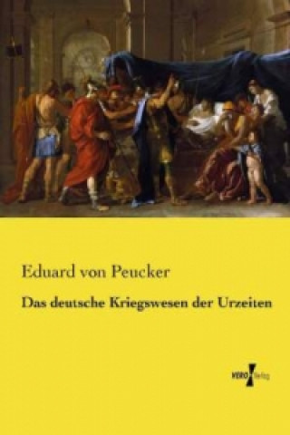 Könyv deutsche Kriegswesen der Urzeiten Eduard von Peucker