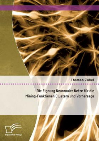 Kniha Eignung Neuronaler Netze fur die Mining-Funktionen Clustern und Vorhersage Thomas Zabel
