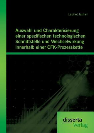 Könyv Auswahl und Charakterisierung einer spezifischen technologischen Schnittstelle und Wechselwirkung innerhalb einer CFK-Prozesskette Labinot Jashari