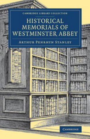 Könyv Historical Memorials of Westminster Abbey Arthur Penrhyn Stanley