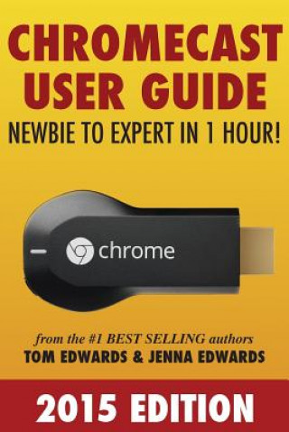 Книга Chromecast User Guide - Newbie to Expert in 1 Hour! Tom Edwards