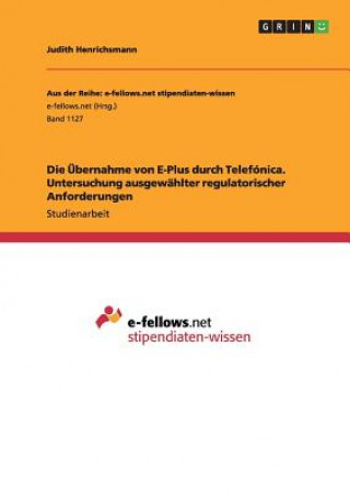 Carte UEbernahme von E-Plus durch Telefonica. Untersuchung ausgewahlter regulatorischer Anforderungen Judith Henrichsmann