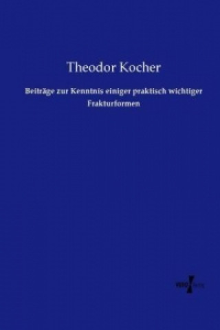 Kniha Beiträge zur Kenntnis einiger praktisch wichtiger Frakturformen Theodor Kocher