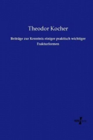 Knjiga Beiträge zur Kenntnis einiger praktisch wichtiger Frakturformen Theodor Kocher