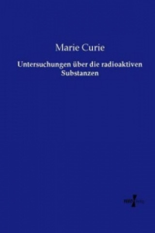 Könyv Untersuchungen uber die radioaktiven Substanzen Marie Curie