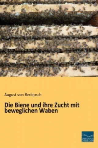 Kniha Die Biene und ihre Zucht mit beweglichen Waben August von Berlepsch