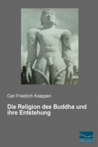 Kniha Die Religion des Buddha und ihre Entstehung Carl Friedrich Koeppen