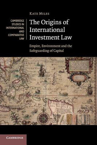 Carte Origins of International Investment Law Kate Miles