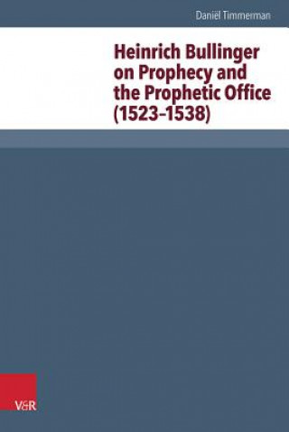 Buch Heinrich Bullinger on Prophecy and the Prophetic Office (1523-1538) Daniël Timmerman