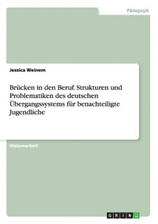 Könyv Brucken in den Beruf. Strukturen und Problematiken des deutschen UEbergangssystems fur benachteiligte Jugendliche Jessica Weinem