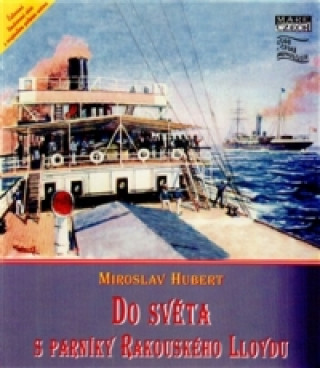 Könyv Do světa s parníky Rakouského Lloydu Miroslav Hubert