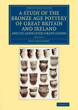 Kniha Study of the Bronze Age Pottery of Great Britain and Ireland and its Associated Grave-Goods John Abercromby