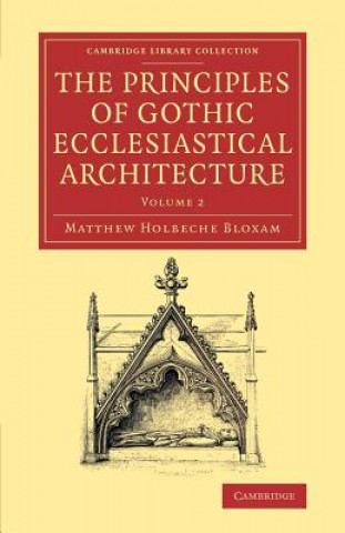 Knjiga Principles of Gothic Ecclesiastical Architecture Matthew Holbeche Bloxam