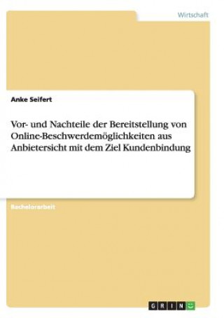 Kniha Vor- und Nachteile der Bereitstellung von Online-Beschwerdemoeglichkeiten aus Anbietersicht mit dem Ziel Kundenbindung Anke Seifert
