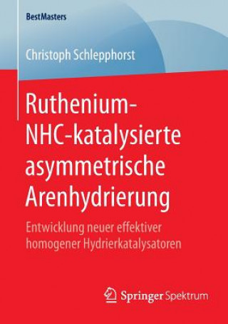 Kniha Ruthenium-Nhc-Katalysierte Asymmetrische Arenhydrierung Christoph Schlepphorst