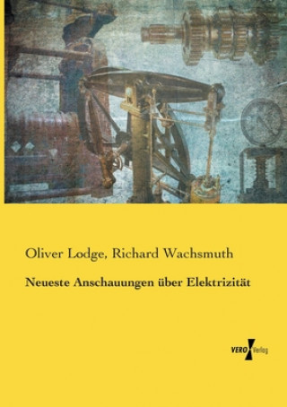 Książka Neueste Anschauungen uber Elektrizitat Oliver Lodge
