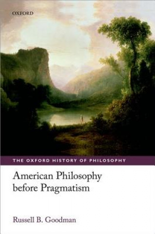 Kniha American Philosophy before Pragmatism Russell B Goodman