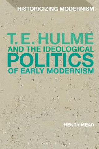 Kniha T. E. Hulme and the Ideological Politics of Early Modernism Henry Mead