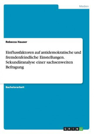 Könyv Einflussfaktoren auf antidemokratische und fremdenfeindliche Einstellungen. Sekundaranalyse einer sachsenweiten Befragung Rebecca Hauser