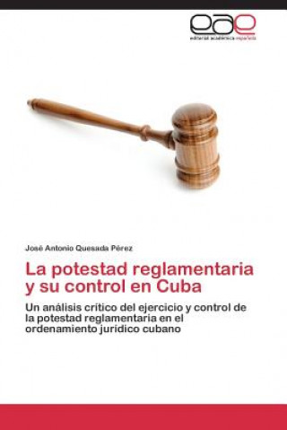 Könyv potestad reglamentaria y su control en Cuba Quesada Perez Jose Antonio