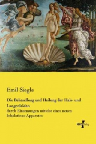 Kniha Die Behandlung und Heilung der Hals- und Lungenleiden Emil Siegle