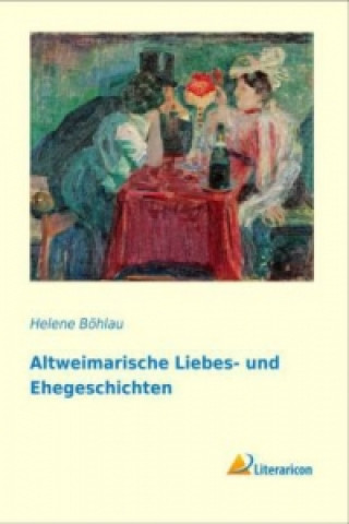 Könyv Altweimarische Liebes- und Ehegeschichten Helene Böhlau