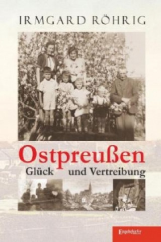 Kniha Ostpreußen - Glück und Vertreibung Irmgard Röhrig