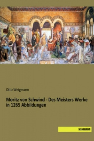 Kniha Moritz von Schwind - Des Meisters Werke in 1265 Abbildungen Otto Weigmann
