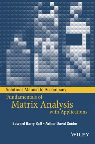 Carte Solutions Manual to accompany Fundamentals of Matrix Analysis with Applications Edward Barry Saff