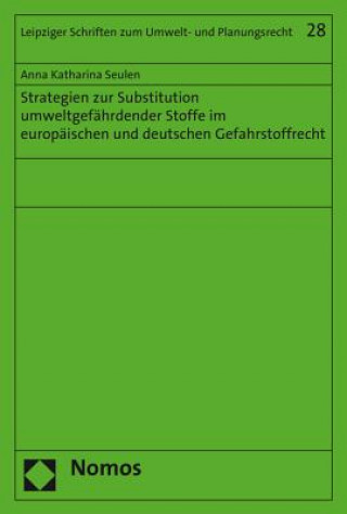 Książka Strategien zur Substitution umweltgefährdender Stoffe im europäischen und deutschen Gefahrstoffrecht Anna Katharina Seulen