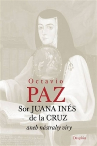 Kniha Sor Juana Inés de la Cruz Octavio Paz