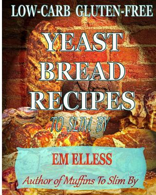 Carte Low-Carb Gluten-Free Yeast Bread Recipes to Slim by Em Elless