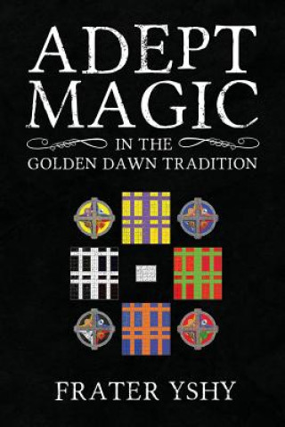 Kniha Adept Magic in the Golden Dawn Tradition Frater Yshy