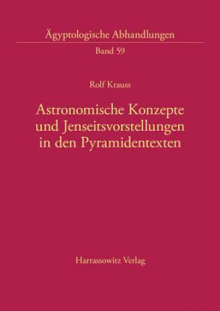 Kniha Astronomische Konzepte und Jenseitsvorstellungen in den Pyramidentexten Rolf Krauss