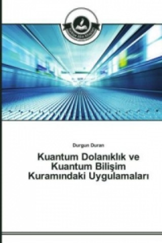 Könyv Kuantum Dolan&#305;kl&#305;k ve Kuantum Bili&#351;im Kuram&#305;ndaki Uygulamalar&#305; Durgun Duran