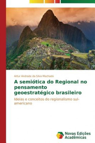 Könyv semiotica do Regional no pensamento geoestrategico brasileiro Andrade Da Silva Machado Artur