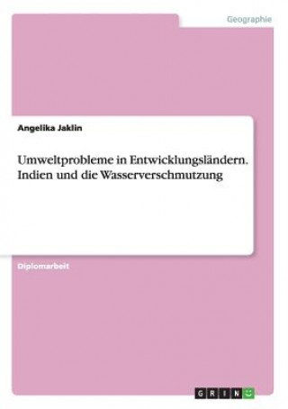 Könyv Umweltprobleme in Entwicklungslandern. Indien und die Wasserverschmutzung Angelika Jaklin