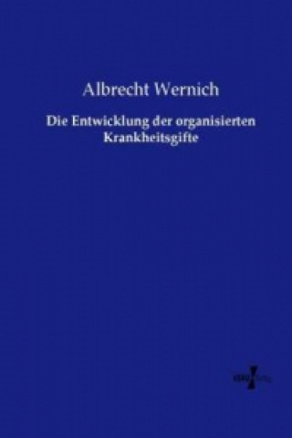 Könyv Die Entwicklung der organisierten Krankheitsgifte Albrecht Wernich