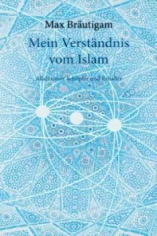 Könyv Mein Verständnis vom Islam Max Bräutigam