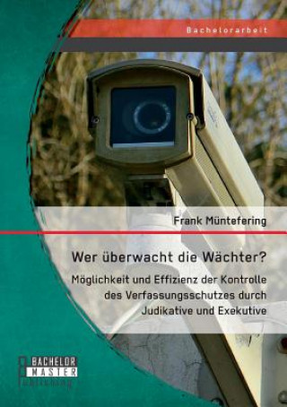 Livre Wer uberwacht die Wachter? Moeglichkeit und Effizienz der Kontrolle des Verfassungsschutzes durch Judikative und Exekutive Frank Muntefering