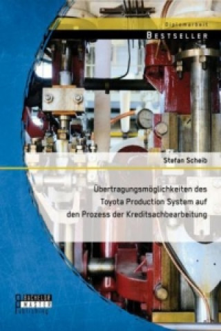 Kniha UEbertragungsmoeglichkeiten des Toyota Production System auf den Prozess der Kreditsachbearbeitung Stefan Scheib