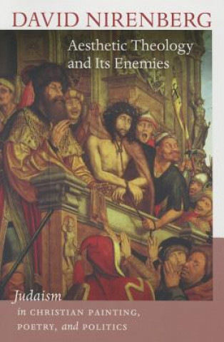 Kniha Aesthetic Theology and Its Enemies - Judaism in Christian Painting, Poetry, and Politics David Nirenberg