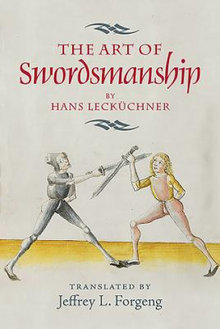Kniha The Art of Swordsmanship by Hans Leckuchner Jeffrey L. Forgeng